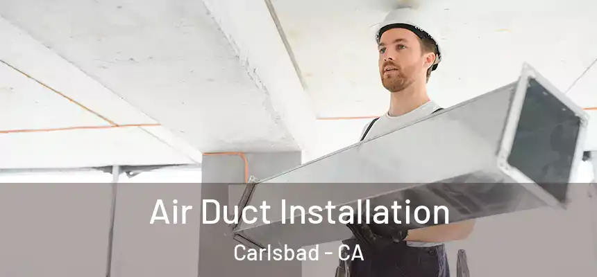  Air Duct Installation Carlsbad - CA