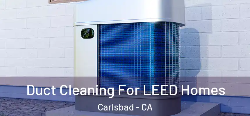Duct Cleaning For LEED Homes Carlsbad - CA