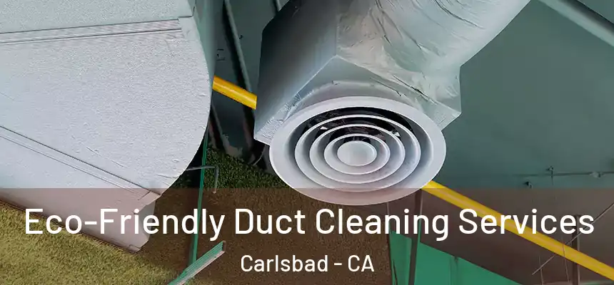 Eco-Friendly Duct Cleaning Services Carlsbad - CA